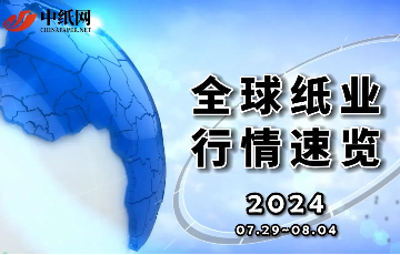 【全球纸业行情速览】2024（07.29~08.04）