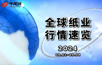 【全球纸业行情速览】2024（09.02-09.08）